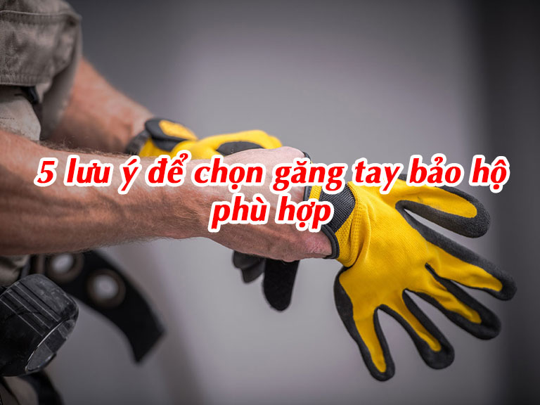 5 lưu ý để chọn găng tay bảo hộ phù hợp