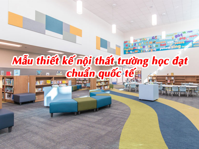 Mẫu thiết kế nội thất trường học đạt chuẩn quốc tế