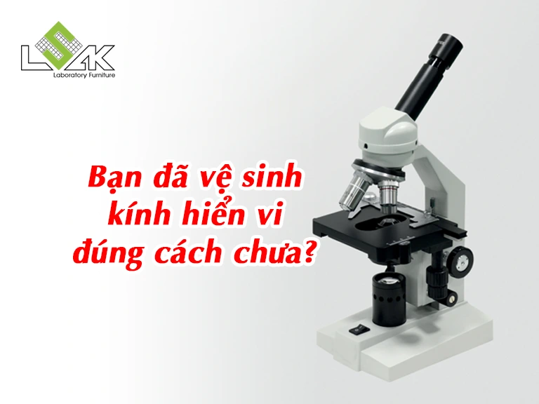 Bạn đã vệ sinh kính hiển vi đúng cách chưa?