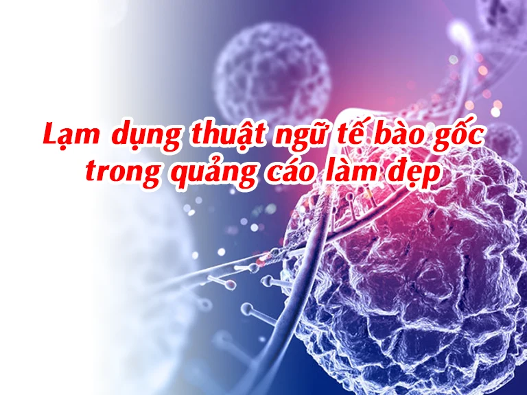 Lạm dụng thuật ngữ tế bào gốc trong quảng cáo làm đẹp