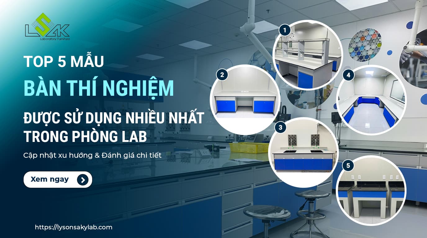 Top 5 mẫu bàn thí nghiệm được sử dụng nhiều nhất trong phòng lab